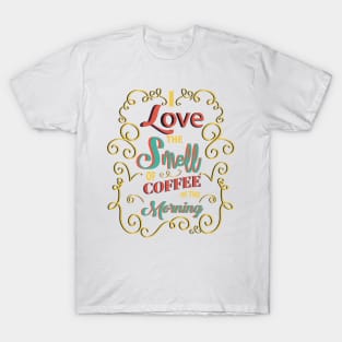 I Love The Smell Of Coffee In The Morning T-Shirt